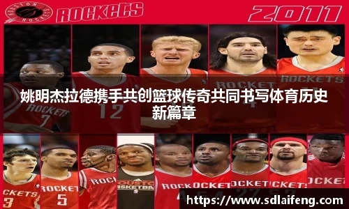 姚明杰拉德携手共创篮球传奇共同书写体育历史新篇章