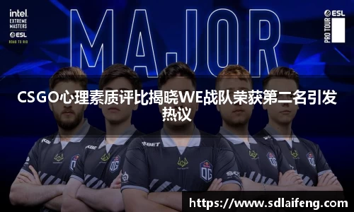 CSGO心理素质评比揭晓WE战队荣获第二名引发热议
